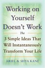 Working on Yourself Doesn't Work The 3 Simple Ideas That Will Instantaneously Transform Your Life