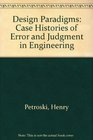 Design Paradigms  Case Histories of Error and Judgment in Engineering