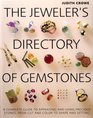 The Jeweler's Directory of Gemstones A Complete Guide to Appraising and Using Precious Stones From Cut   and Color to Shape and Settings