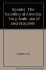 Spooks The Haunting of AmericaThe Private Use of Secret Agents