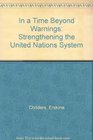 In a Time Beyond Warnings Strengthening the United Nations System