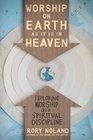 Worship on Earth as It Is in Heaven Exploring Worship as a Spiritual Discipline
