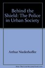 Behind the Shield The Police in Urban Society