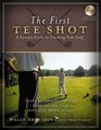 The First Tee Shot A Parent's Guide to Teaching Kids Golf