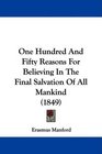 One Hundred And Fifty Reasons For Believing In The Final Salvation Of All Mankind