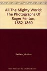All The Mighty World The Photographs Of Roger Fenton 18521860