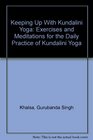 Keeping Up With Kundalini Yoga: Exercises and Meditations for the Daily Practice of Kundalini Yoga