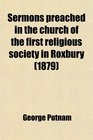 Sermons preached in the church of the first religious society in Roxbury