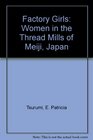 Factory Girls Women in the Thread Mills of Meiji Japan