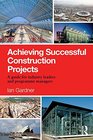 Achieving Successful Construction Projects A Guide for Industry Leaders and Programme Managers