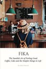 Fika: The Swedish Art of Feeling Good. Coffee, Cake and the Simpler Things in Life (Volume 2)