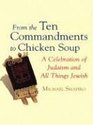 From the Ten Commandments to Chicken Soup A Celebration of Judaism And All Things Jewish