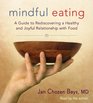 Mindful Eating A Guide to Rediscovering a Healthy and Joyful Relationship with Food
