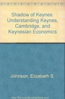 Shadow of Keynes Understanding Keynes Cambridge and Keynesian Economics