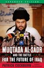 Muqtada AlSadr and the Battle for the Future of Iraq