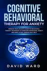 Cognitive Behavioral Therapy for Anxiety Improve your life with cognitive behavioral therapy Techniques to Overcome Depression Anxiety and panic attack Improve self help