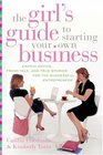 The Girl's Guide to Starting Your Own Business  Candid Advice Frank Talk and True Stories for the Successful Entrepreneur