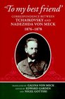 To My Best Friend Correspondence Between Tchaikovsky and Nadezhda Von Meck 18761878