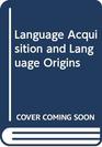 Language Acquisition and Language Origins