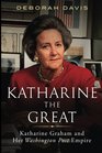 Katharine the Great Katharine Graham and Her Washington Post Empire