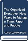 The Organized Executive New Ways to Manage Time Paper and People