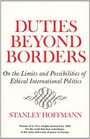 Duties Beyond Borders On the Limits and Possibilities of Ethical International Politics