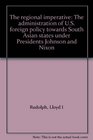 The regional imperative The administration of US foreign policy towards South Asian states under Presidents Johnson and Nixon