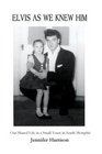 Elvis as We Knew Him: Our Shared Life in a Small Town in South Memphis