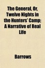 The General Or Twelve Nights in the Hunters' Camp A Narrative of Real Life