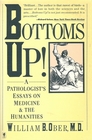Bottoms Up A Pathologist's Essays on Medicine and the Humanities
