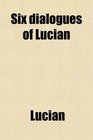 Six Dialogues of Lucian