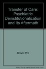 Transfer of Care Psychiatric Deinstitutionalization and Its Aftermath
