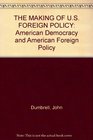 The Making of US Foreign Policy American Democracy and American Foreign Policy