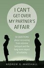 I Can\'t Get Over My Partner\'s Affair: 50 Questions About Recovering from Extreme Betrayal and the Long-Term Impact of Infidelity