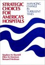 Strategic Choices for America's Hospitals Managing Change in Turbulent Times