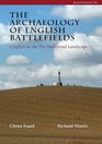 The Archaeology of English Battlefields Conflict in the PreIndustrial Landscape