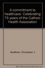 A commitment to healthcare Celebrating 75 years of the Cathoic Health Association