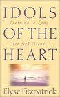 Idols of the Heart Learning to Long for God Alone