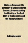 Mistress Davenant the Dark Lady of Shakespeare's Sonnets Demonstrating the Identity of the Dark Lady of the Sonnets and the Authorship and