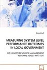 MEASURING SYSTEM LEVEL PERFORMANCE OUTCOMES IN LOCAL  GOVERNMENT DO HUMAN RESOURCE MANAGEMENT REFORMS REALLY MATTER