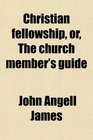 Christian fellowship or The church member's guide