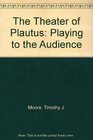 The Theater of Plautus  Playing to the Audience