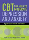 Cognitive Behavioural Therapy for Mild to Moderate Depression and Anxiety A Guide to Lowintensity Interventions