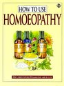 How to Use Homeopathy A Comprehensive Instruction Book