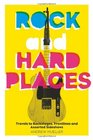 Rock and Hard Places Travels to Backstages Frontlines and Assorted Sideshows