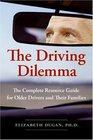 The Driving Dilemma The Complete Resource Guide for Older Drivers and Their Families