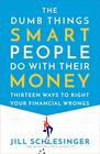 The Dumb Things Smart People Do with Their Money Thirteen Ways to Right Your Financial Wrongs