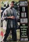 Ghosts in Our Blood With Malcolm X in Africa England and the Caribbean