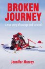Broken Journey A True Story of Courage and Survival
