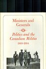 Ministers and Generals Politics and the Canadian Militia 18681904
